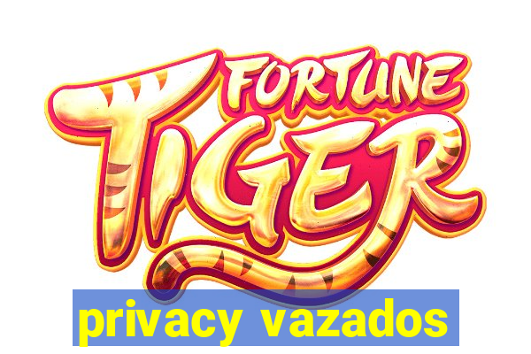 privacy vazados